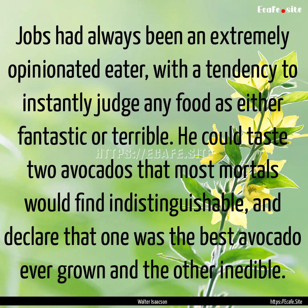 Jobs had always been an extremely opinionated.... : Quote by Walter Isaacson