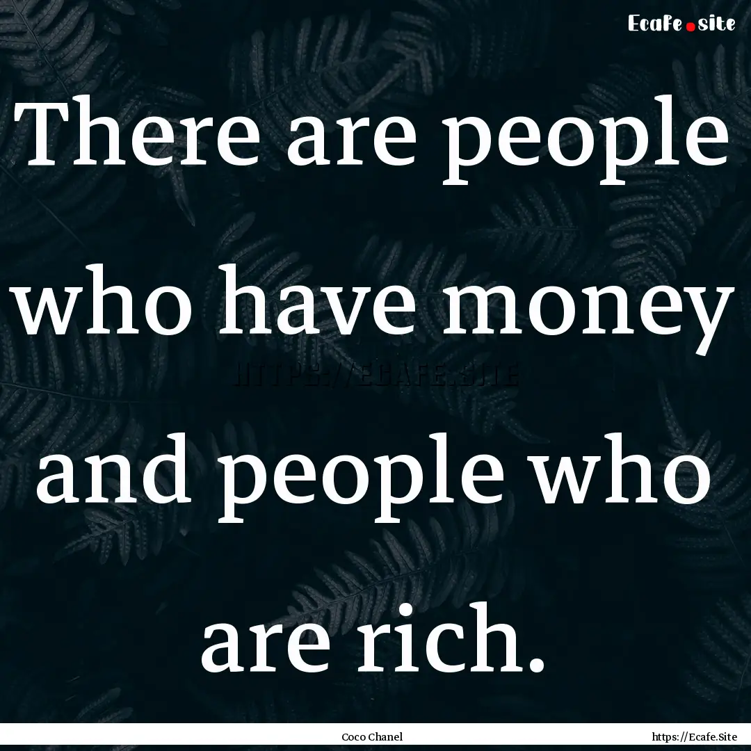 There are people who have money and people.... : Quote by Coco Chanel