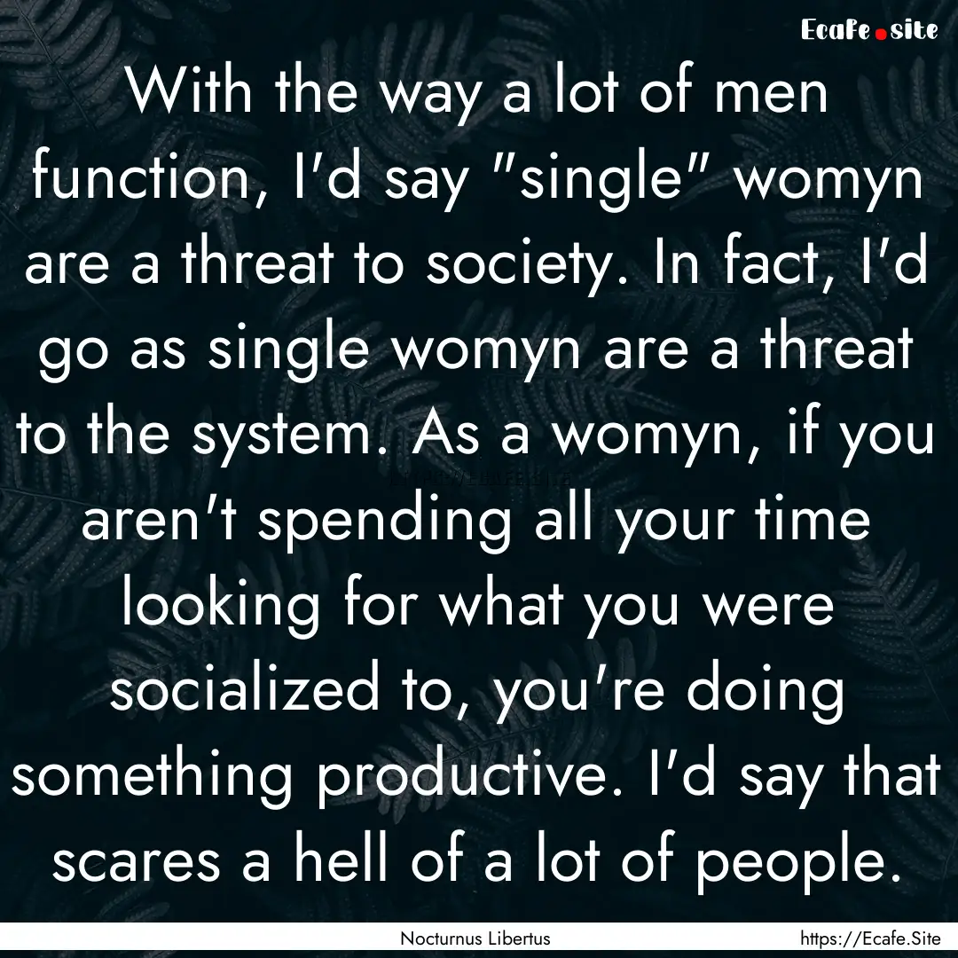 With the way a lot of men function, I'd say.... : Quote by Nocturnus Libertus