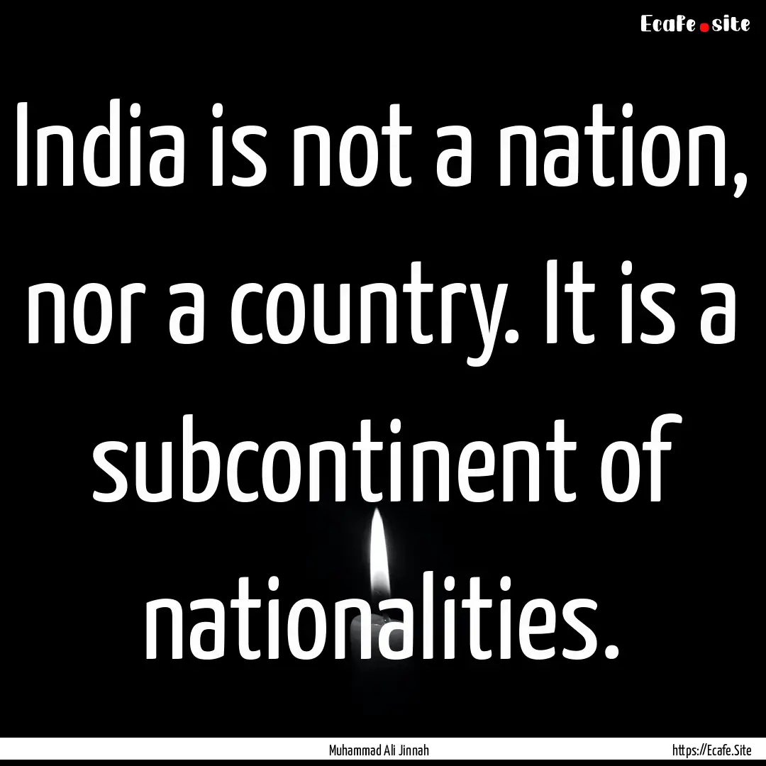 India is not a nation, nor a country. It.... : Quote by Muhammad Ali Jinnah