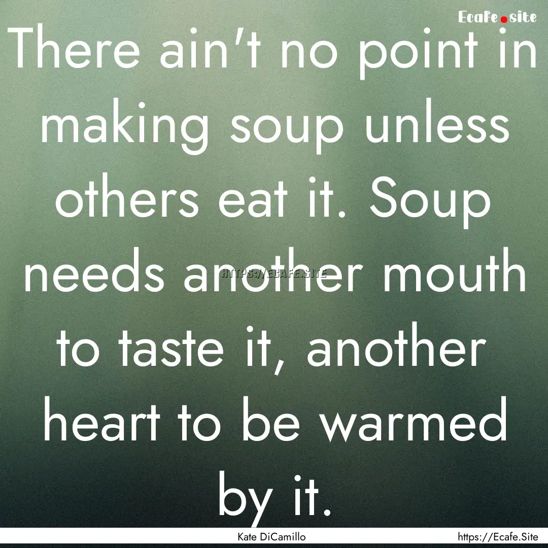 There ain't no point in making soup unless.... : Quote by Kate DiCamillo