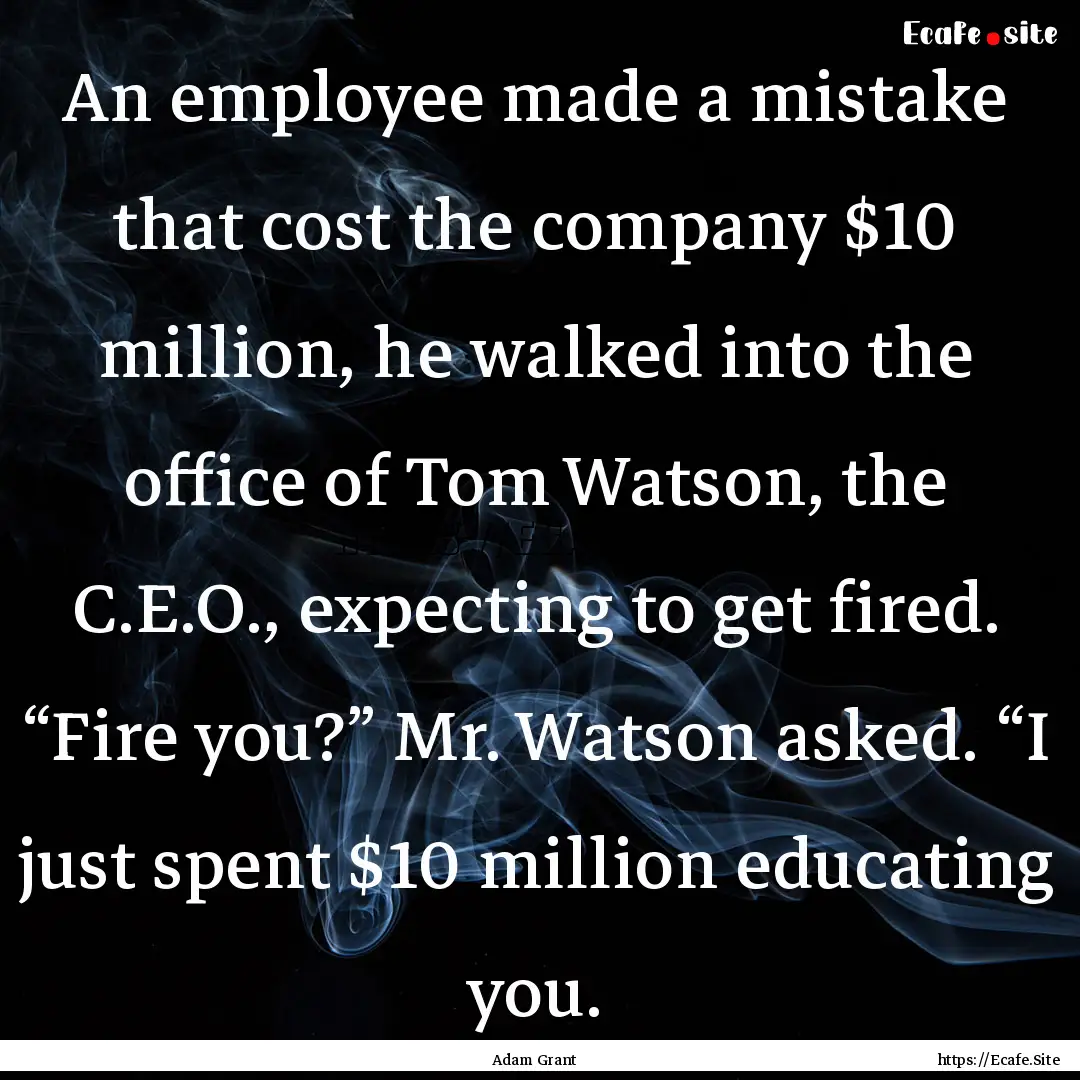 An employee made a mistake that cost the.... : Quote by Adam Grant