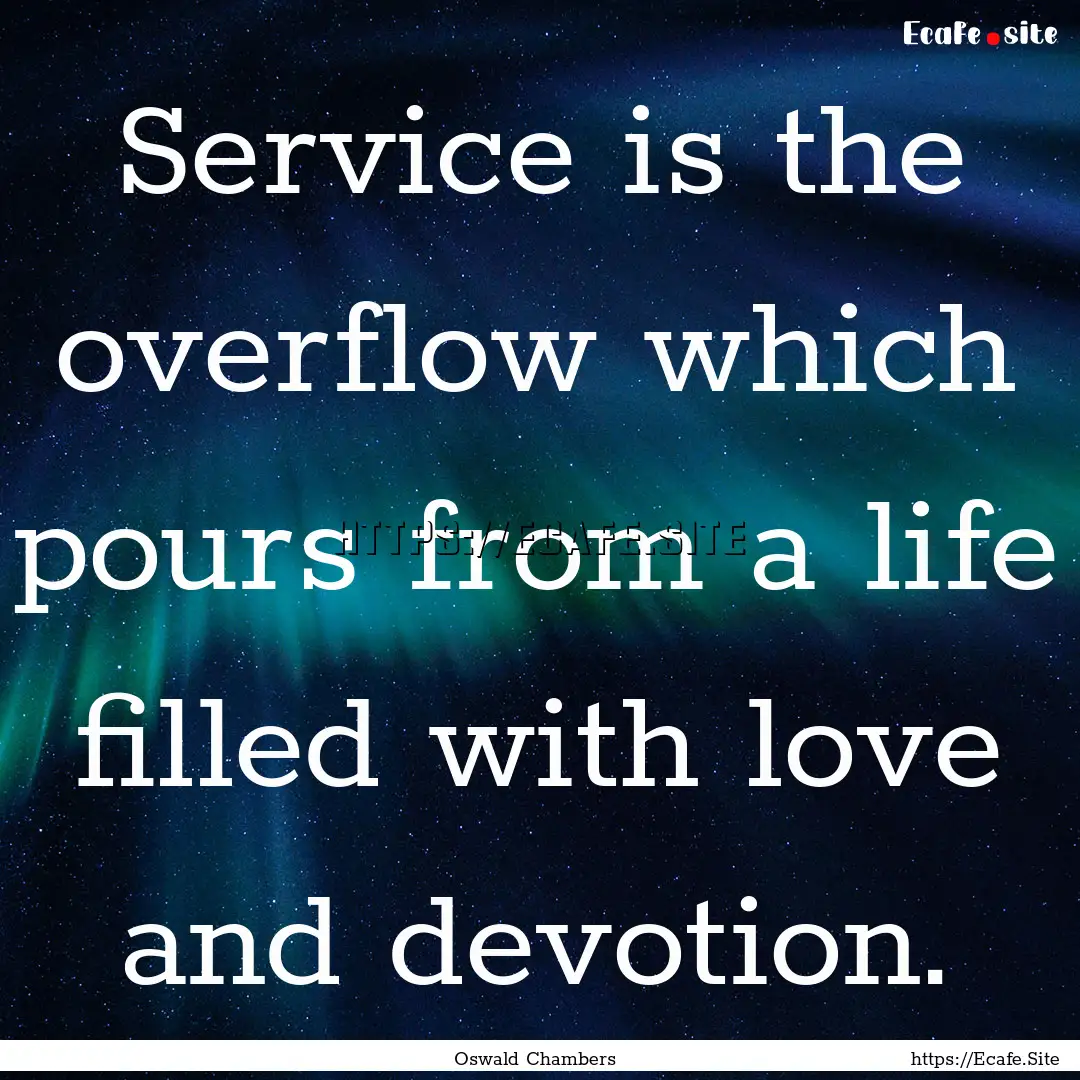 Service is the overflow which pours from.... : Quote by Oswald Chambers