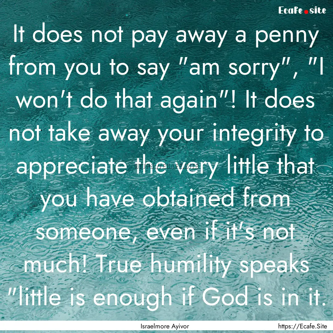 It does not pay away a penny from you to.... : Quote by Israelmore Ayivor