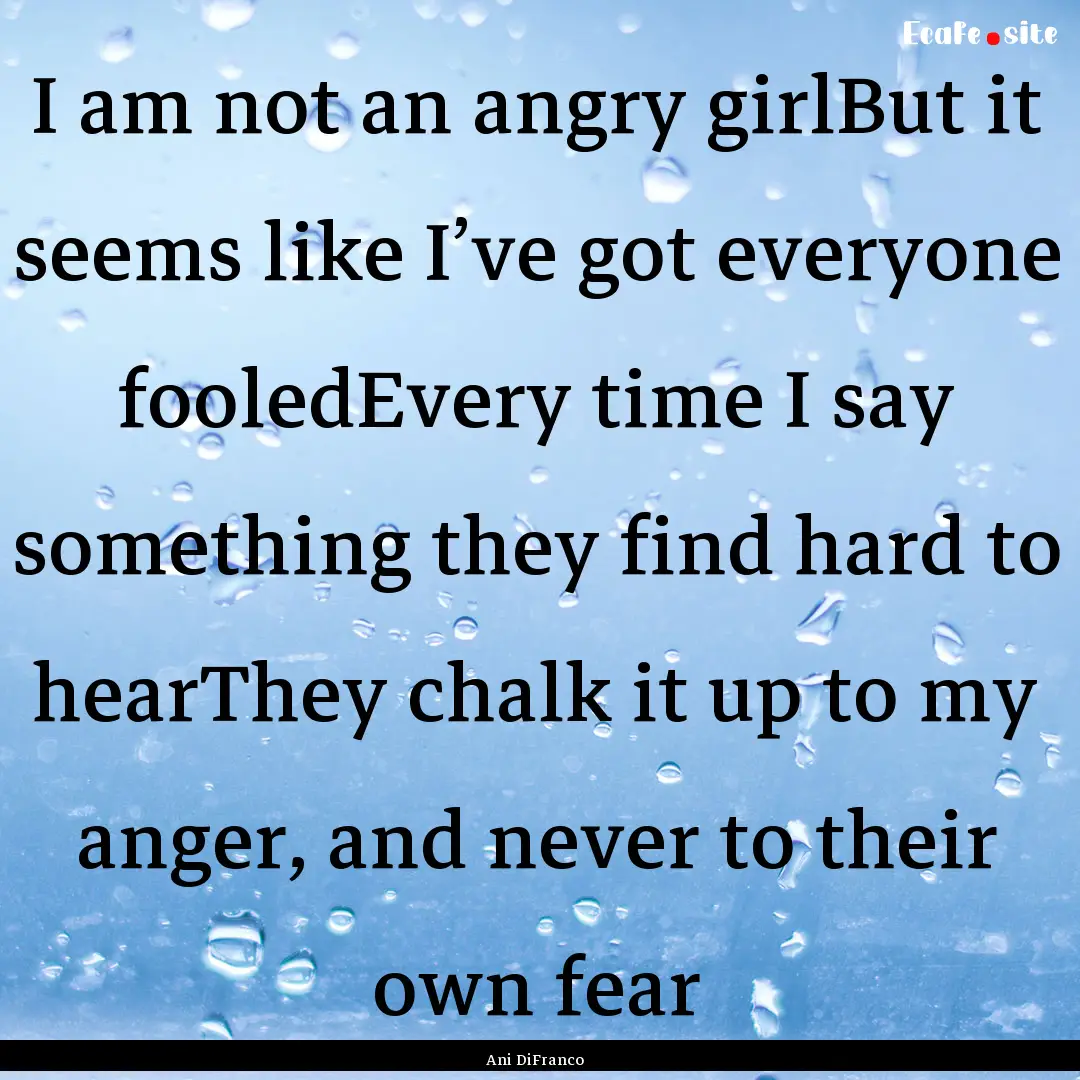 I am not an angry girlBut it seems like I’ve.... : Quote by Ani DiFranco