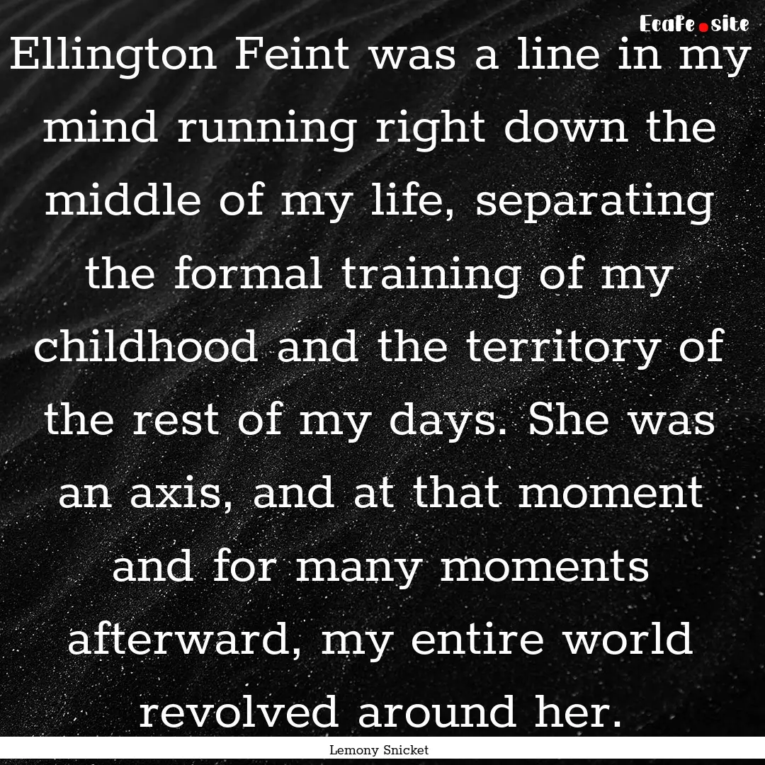 Ellington Feint was a line in my mind running.... : Quote by Lemony Snicket