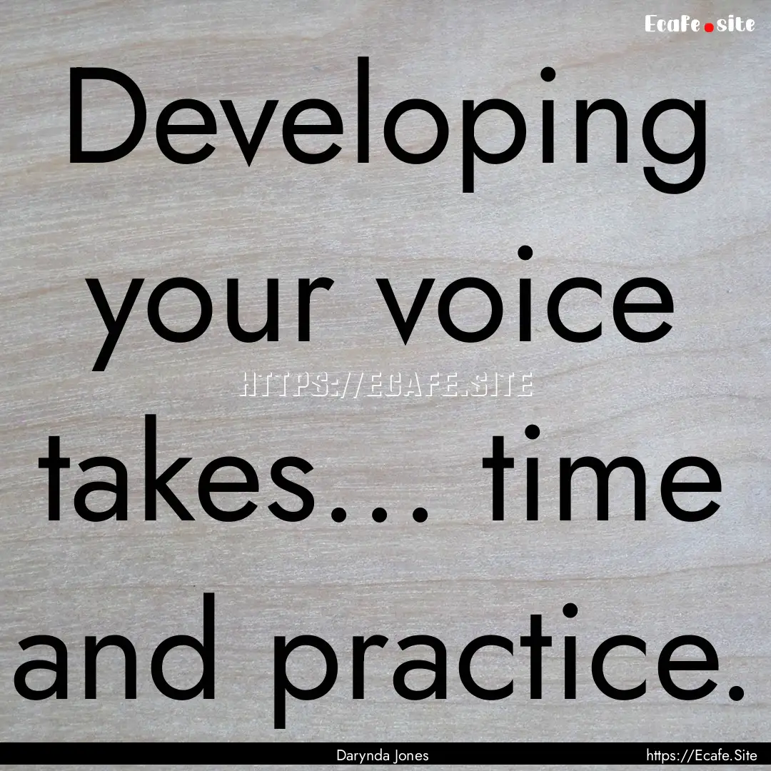 Developing your voice takes... time and practice..... : Quote by Darynda Jones