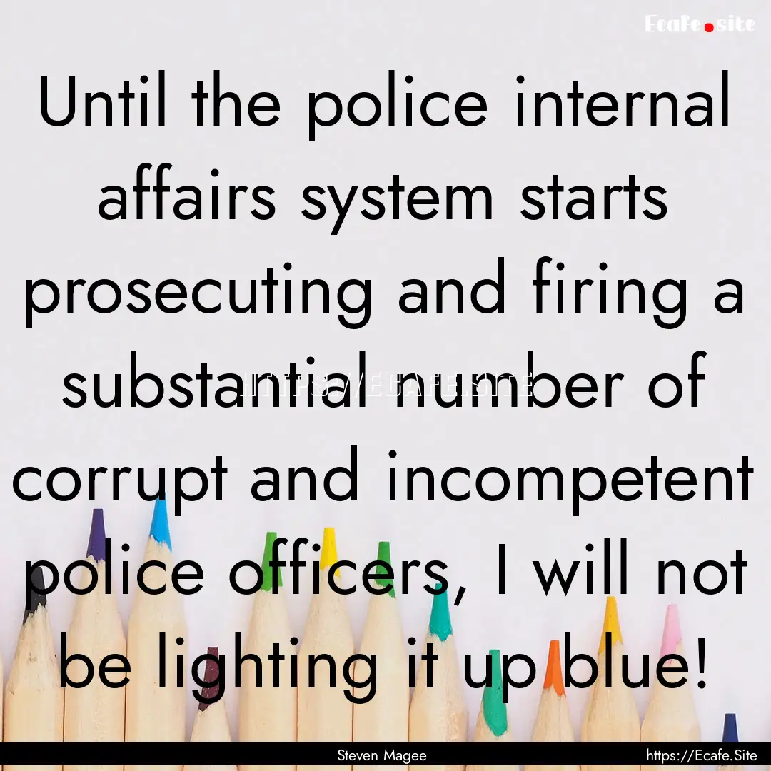 Until the police internal affairs system.... : Quote by Steven Magee