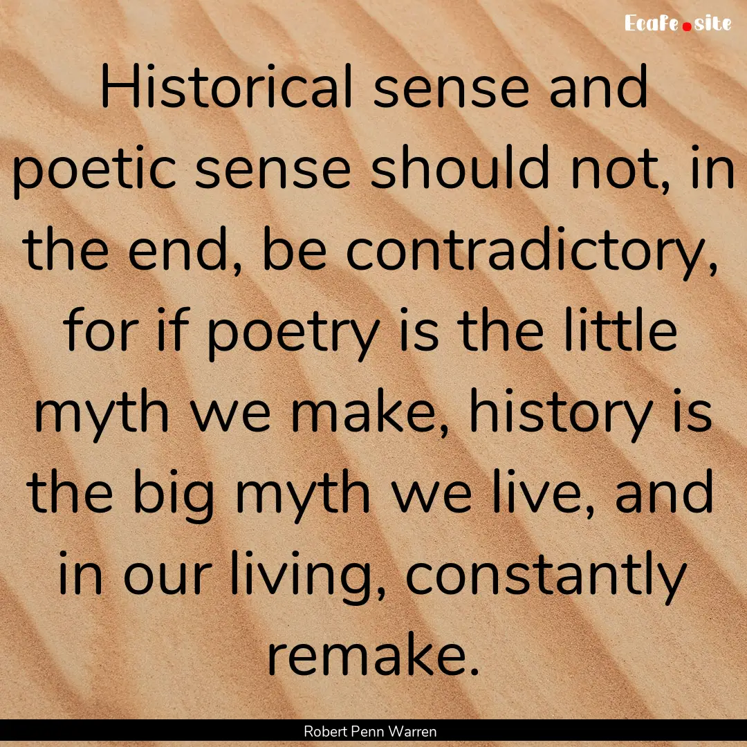 Historical sense and poetic sense should.... : Quote by Robert Penn Warren