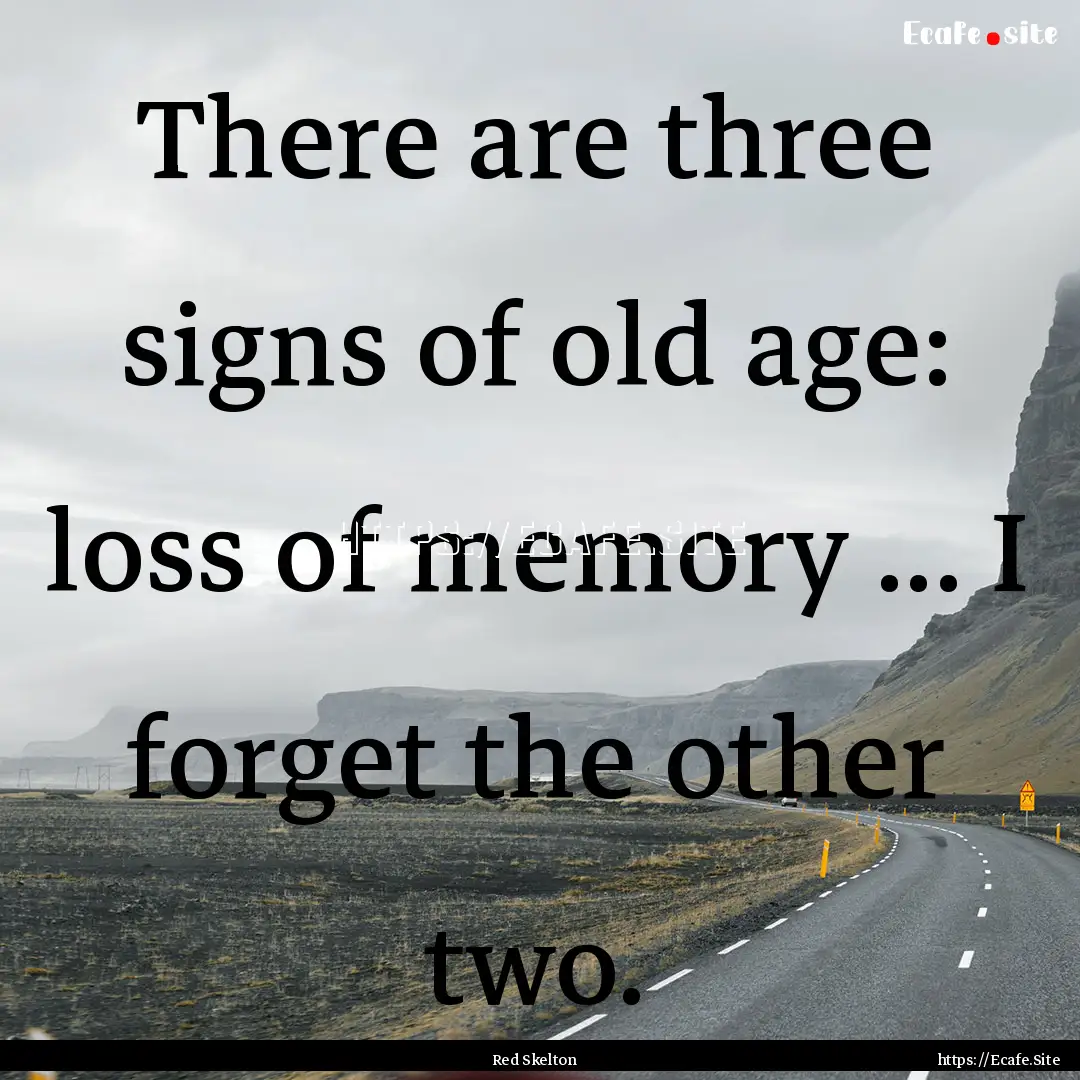 There are three signs of old age: loss of.... : Quote by Red Skelton