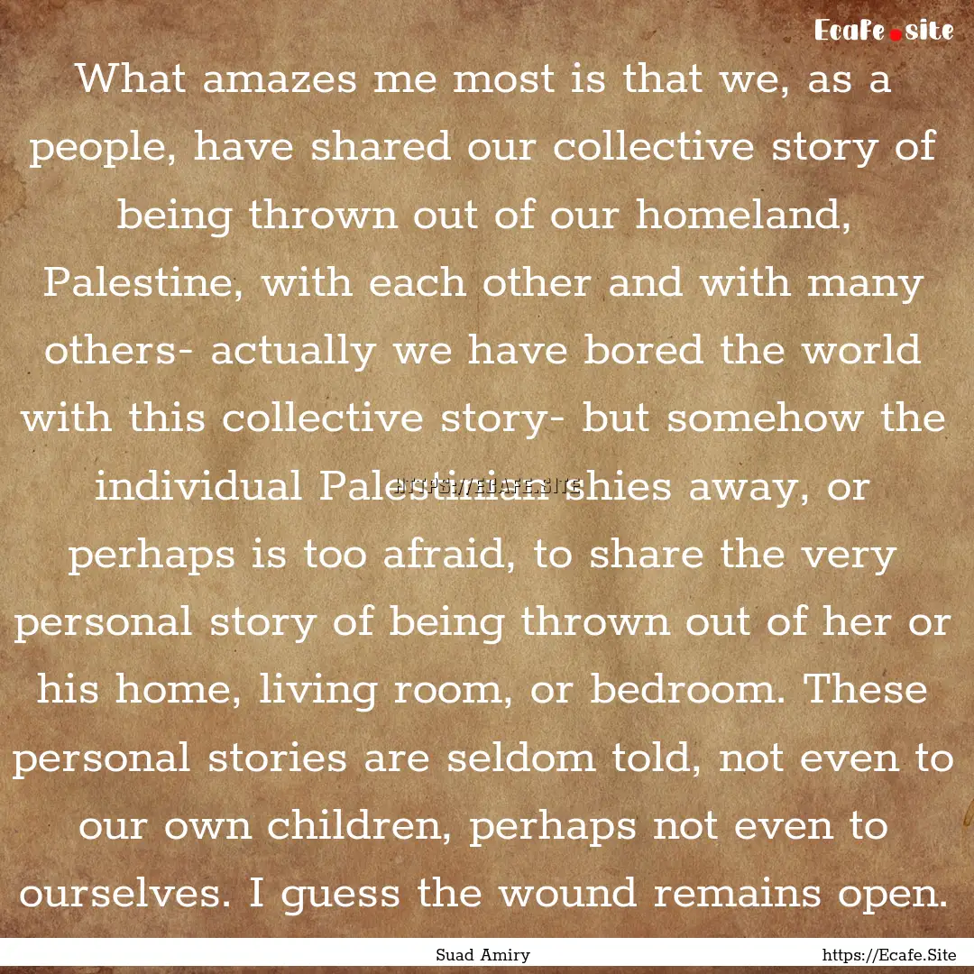 What amazes me most is that we, as a people,.... : Quote by Suad Amiry