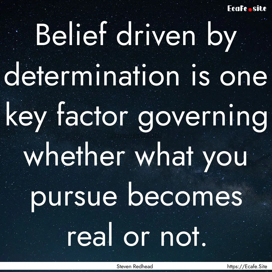 Belief driven by determination is one key.... : Quote by Steven Redhead