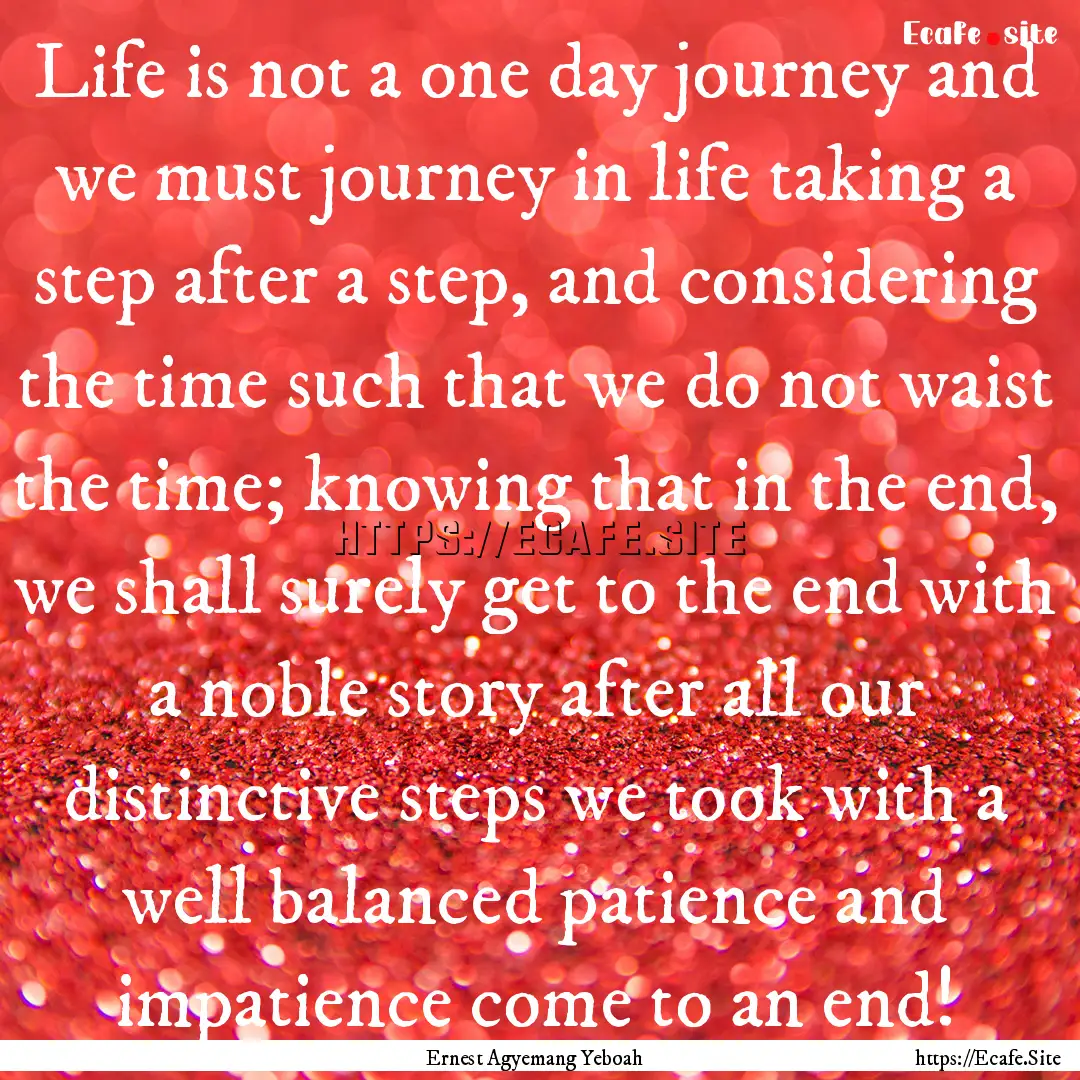 Life is not a one day journey and we must.... : Quote by Ernest Agyemang Yeboah