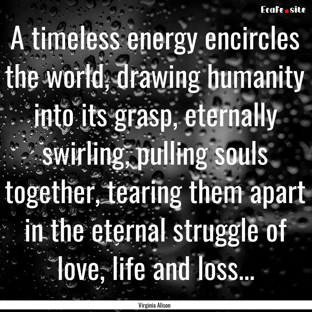 A timeless energy encircles the world, drawing.... : Quote by Virginia Alison