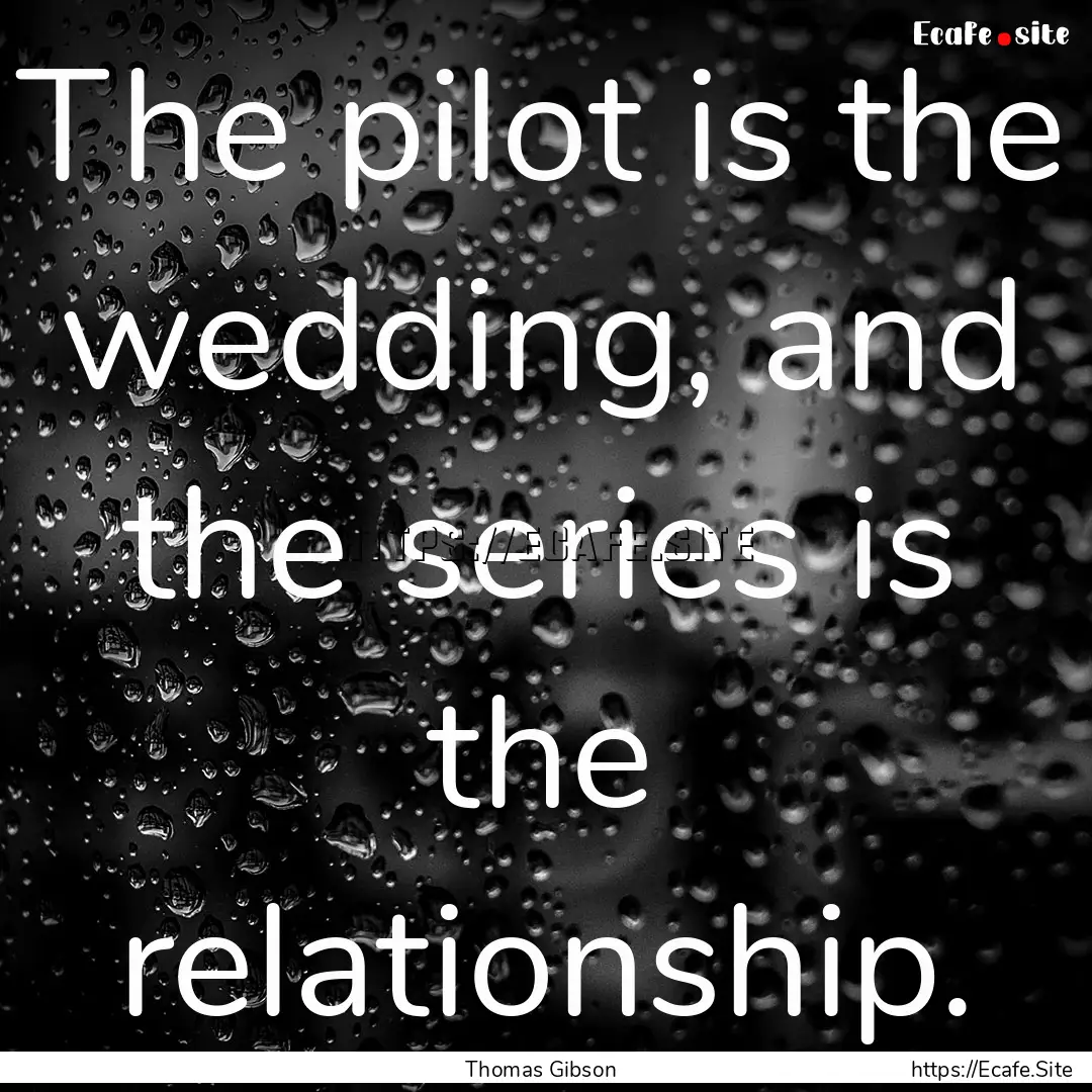 The pilot is the wedding, and the series.... : Quote by Thomas Gibson