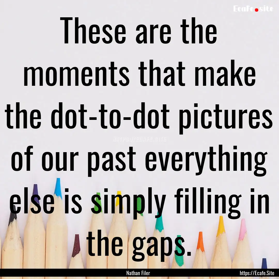 These are the moments that make the dot-to-dot.... : Quote by Nathan Filer