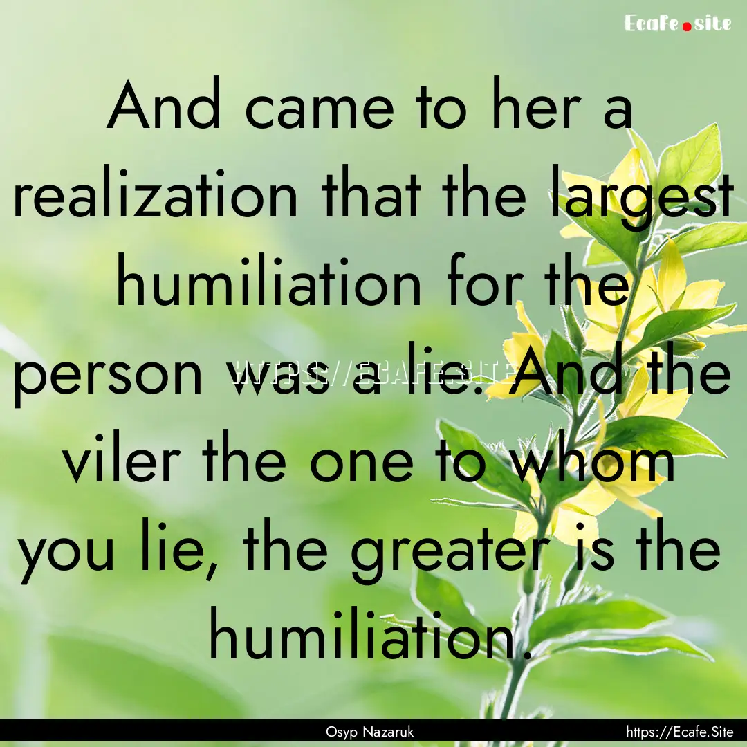 And came to her a realization that the largest.... : Quote by Osyp Nazaruk