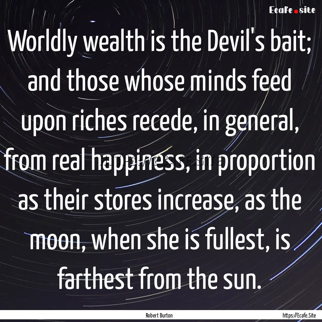 Worldly wealth is the Devil's bait; and those.... : Quote by Robert Burton