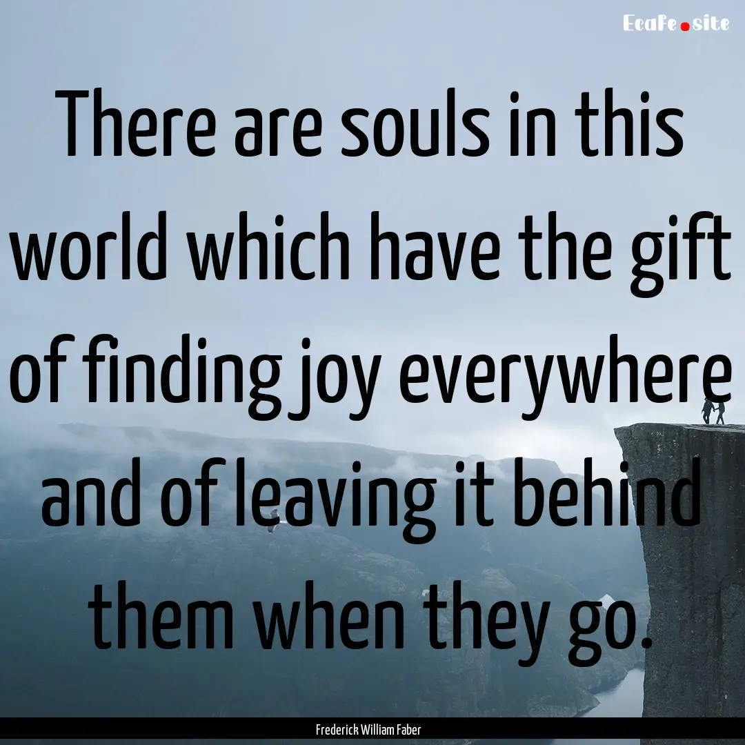 There are souls in this world which have.... : Quote by Frederick William Faber