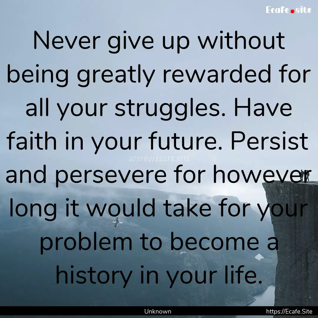 Never give up without being greatly rewarded.... : Quote by Unknown