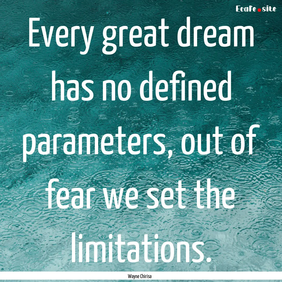 Every great dream has no defined parameters,.... : Quote by Wayne Chirisa