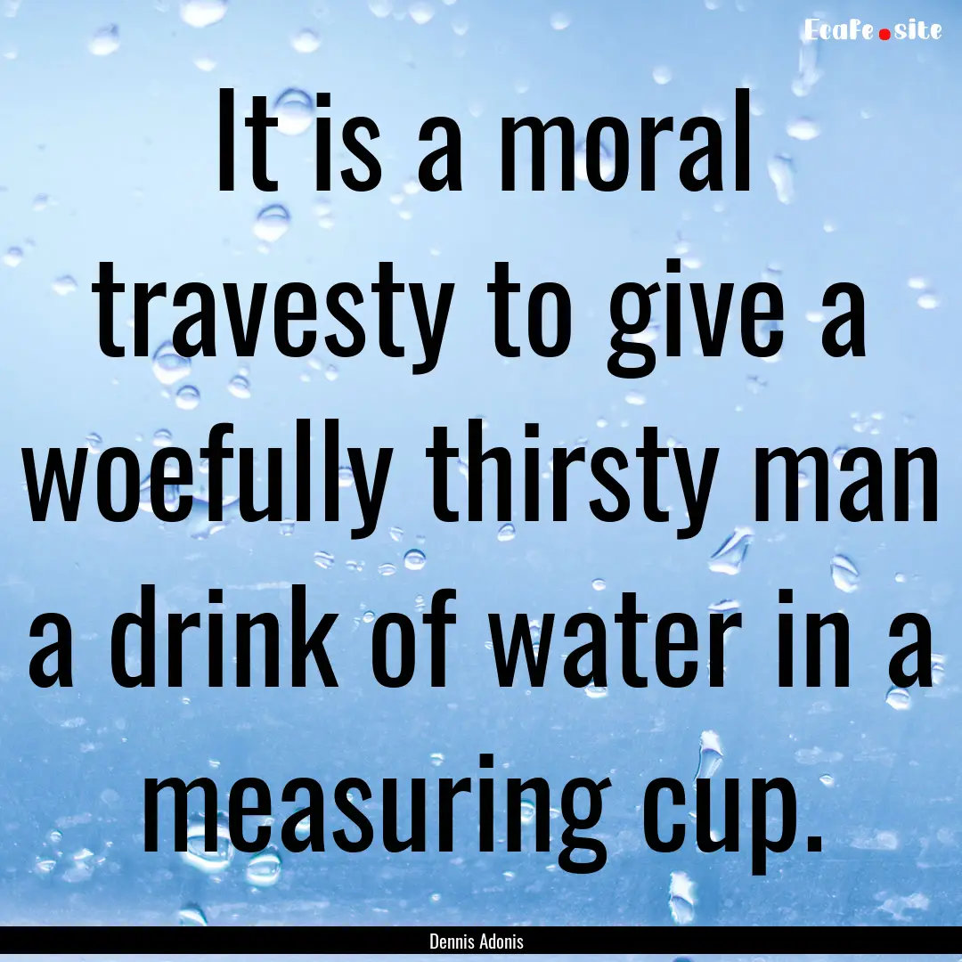 It is a moral travesty to give a woefully.... : Quote by Dennis Adonis