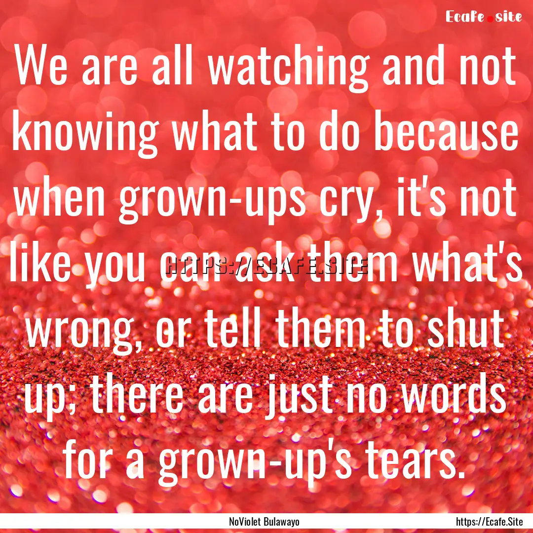 We are all watching and not knowing what.... : Quote by NoViolet Bulawayo