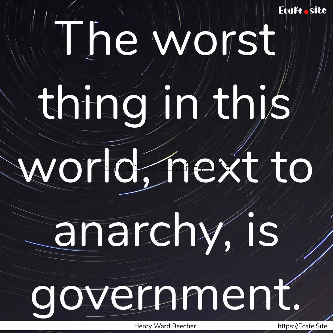 The worst thing in this world, next to anarchy,.... : Quote by Henry Ward Beecher