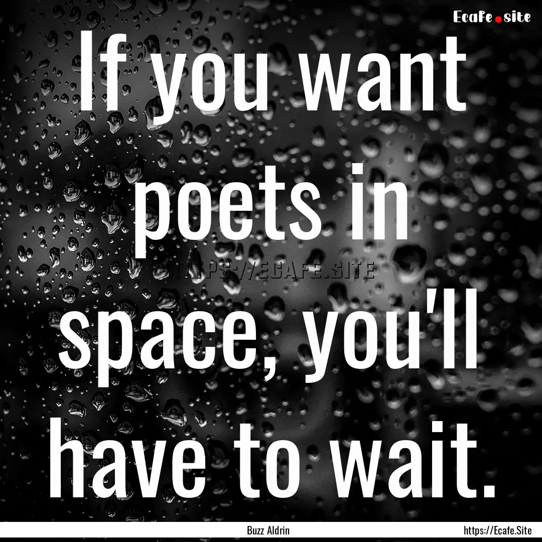 If you want poets in space, you'll have to.... : Quote by Buzz Aldrin