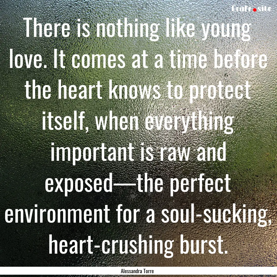 There is nothing like young love. It comes.... : Quote by Alessandra Torre