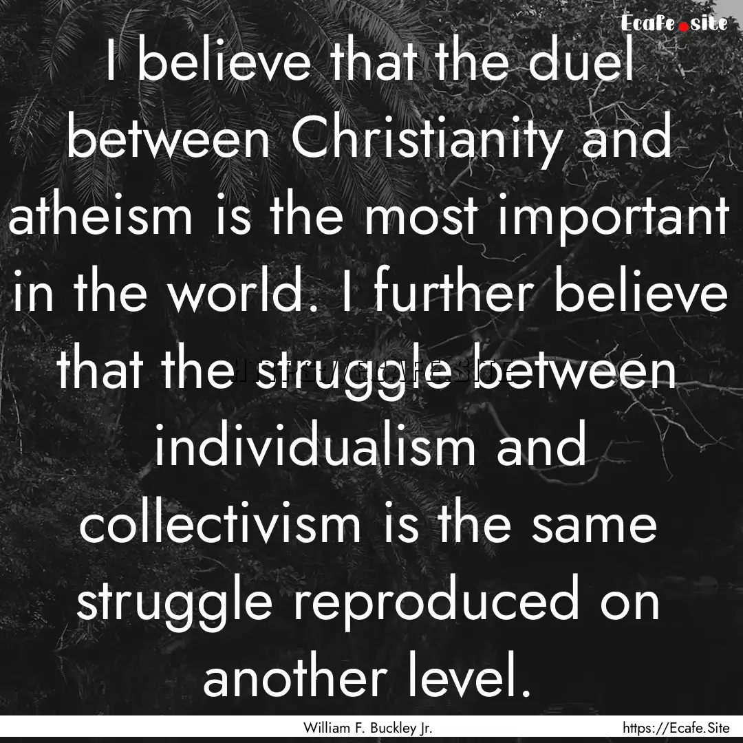 I believe that the duel between Christianity.... : Quote by William F. Buckley Jr.