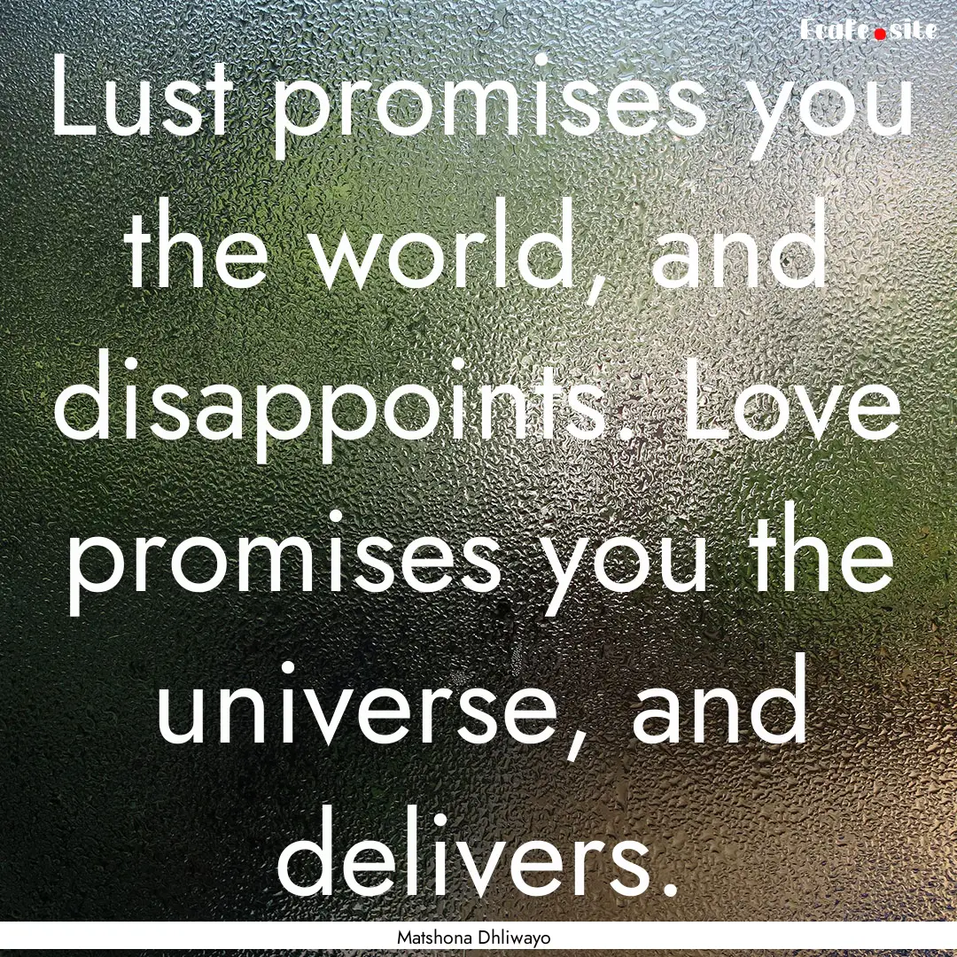 Lust promises you the world, and disappoints..... : Quote by Matshona Dhliwayo