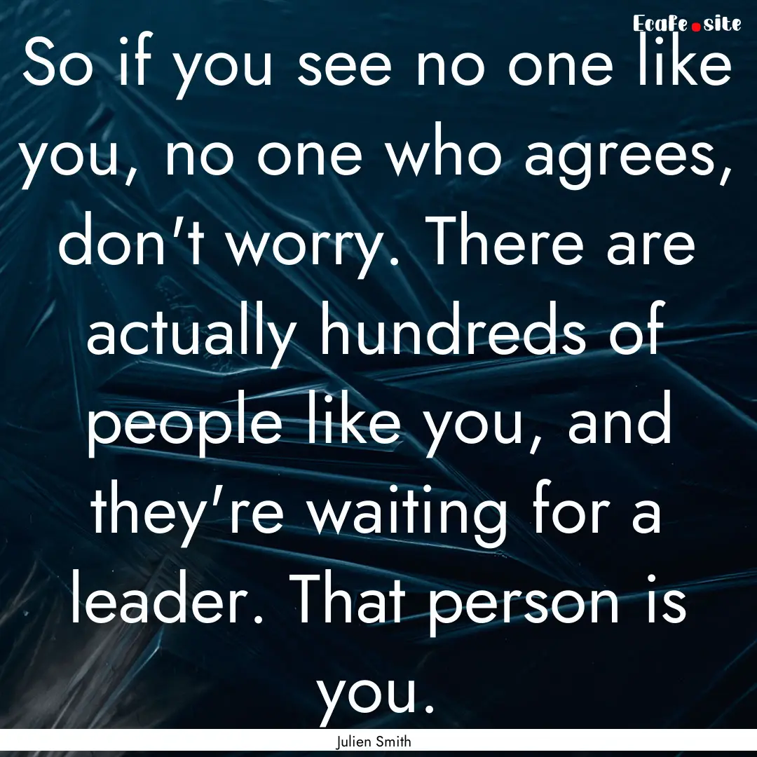 So if you see no one like you, no one who.... : Quote by Julien Smith