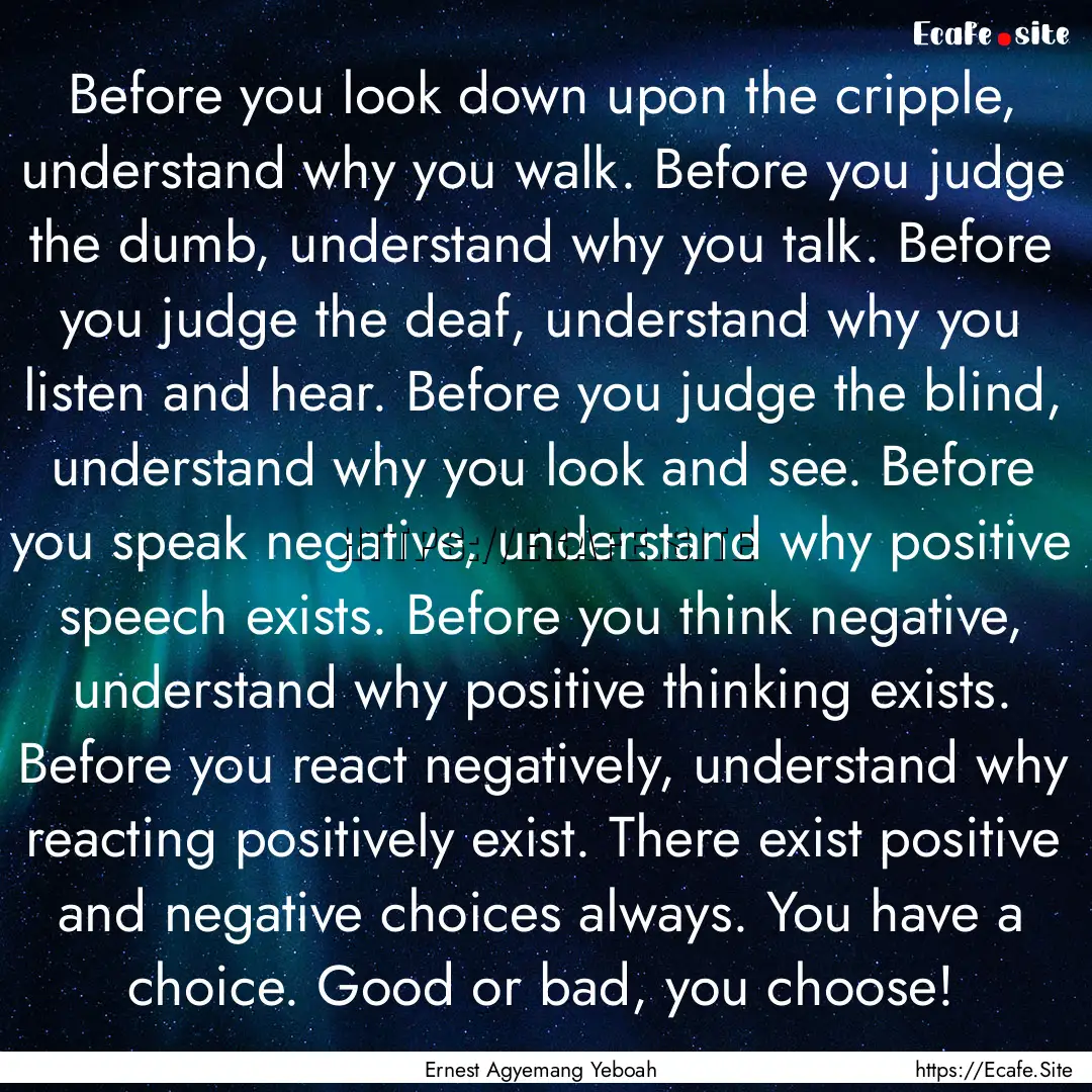 Before you look down upon the cripple, understand.... : Quote by Ernest Agyemang Yeboah