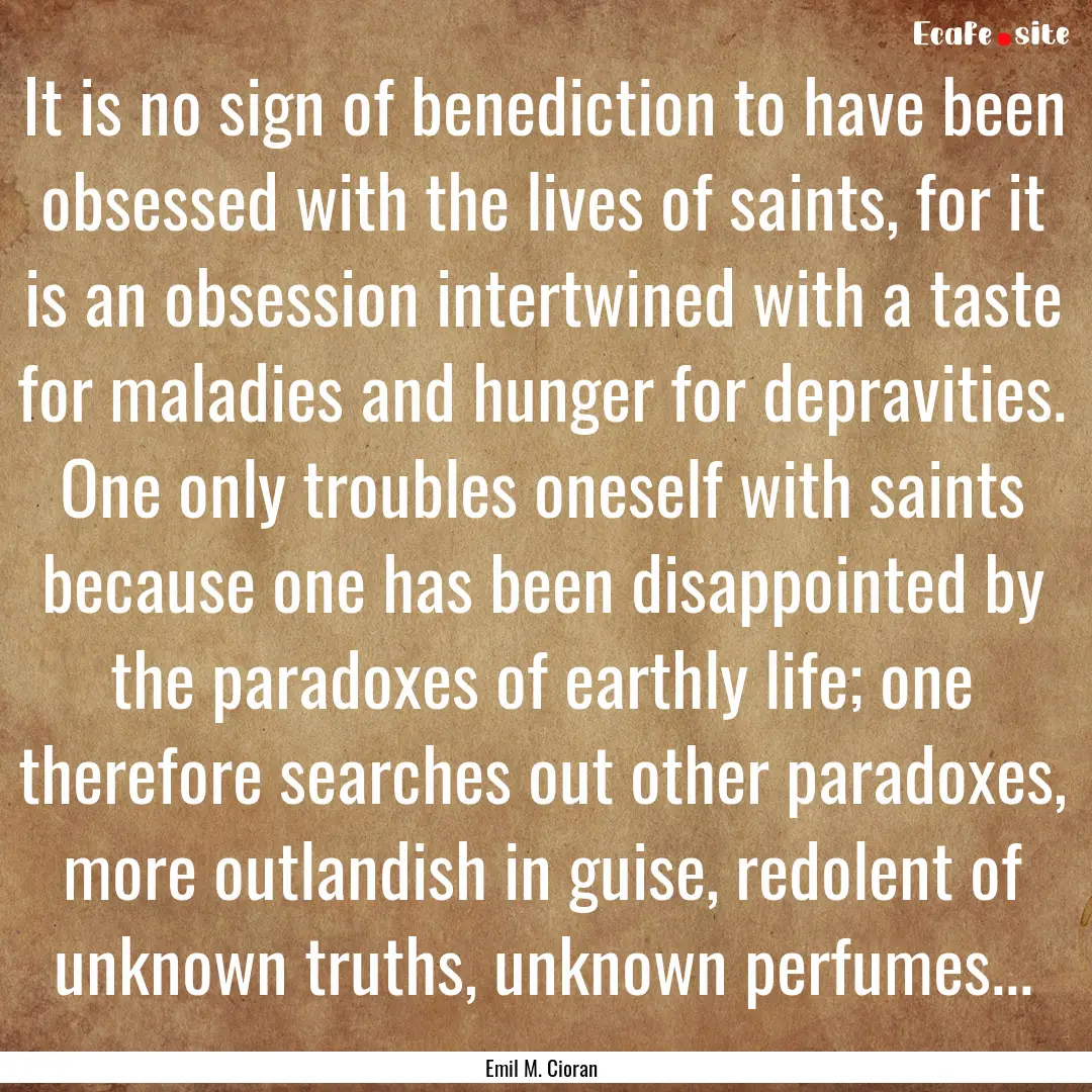 It is no sign of benediction to have been.... : Quote by Emil M. Cioran