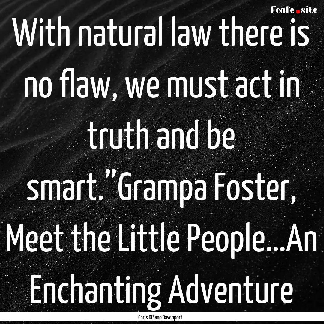 With natural law there is no flaw, we must.... : Quote by Chris DiSano Davenport