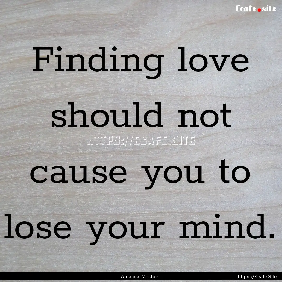 Finding love should not cause you to lose.... : Quote by Amanda Mosher