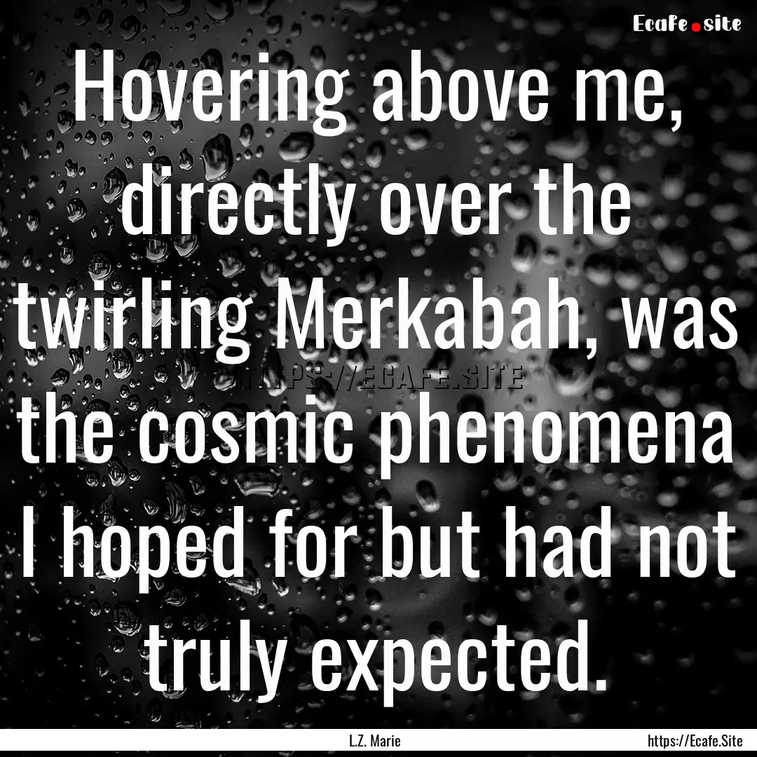 Hovering above me, directly over the twirling.... : Quote by L.Z. Marie