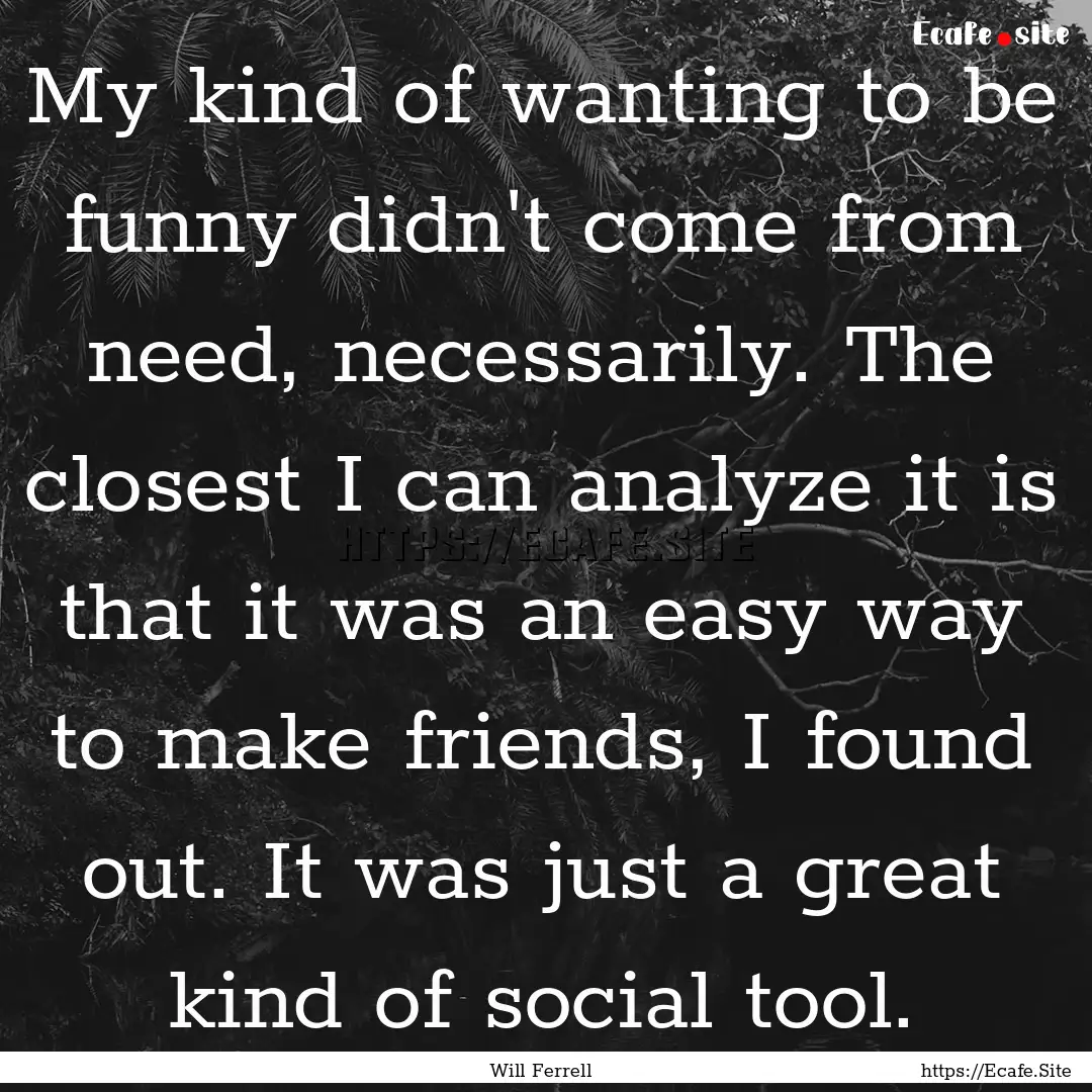 My kind of wanting to be funny didn't come.... : Quote by Will Ferrell