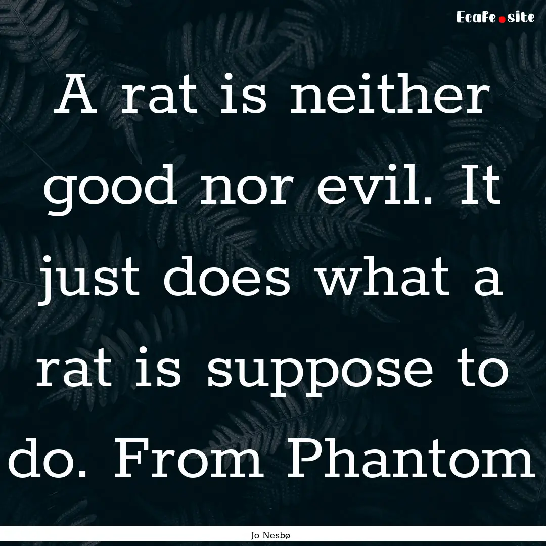 A rat is neither good nor evil. It just does.... : Quote by Jo Nesbø