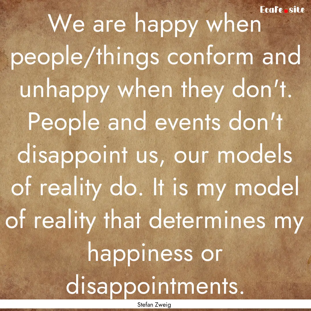 We are happy when people/things conform and.... : Quote by Stefan Zweig