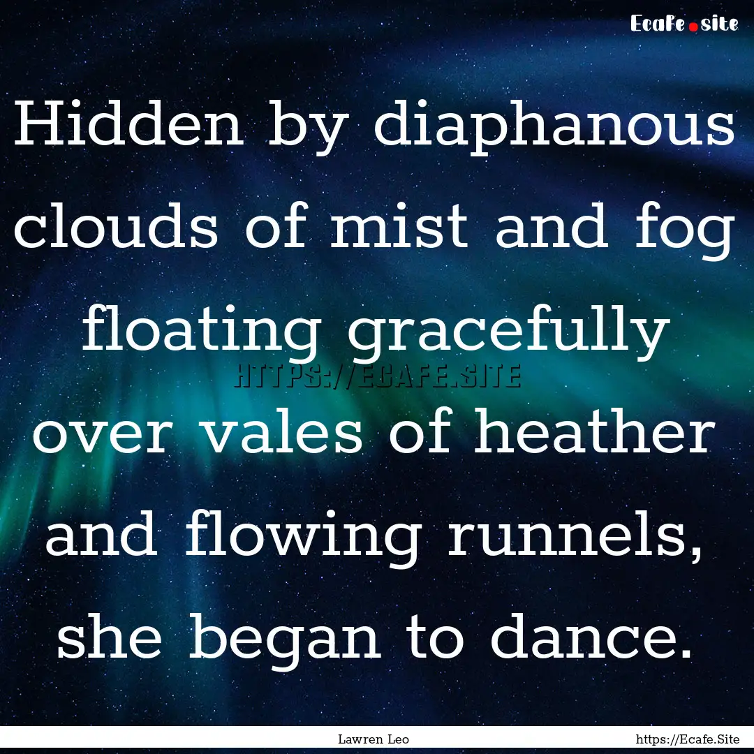 Hidden by diaphanous clouds of mist and fog.... : Quote by Lawren Leo