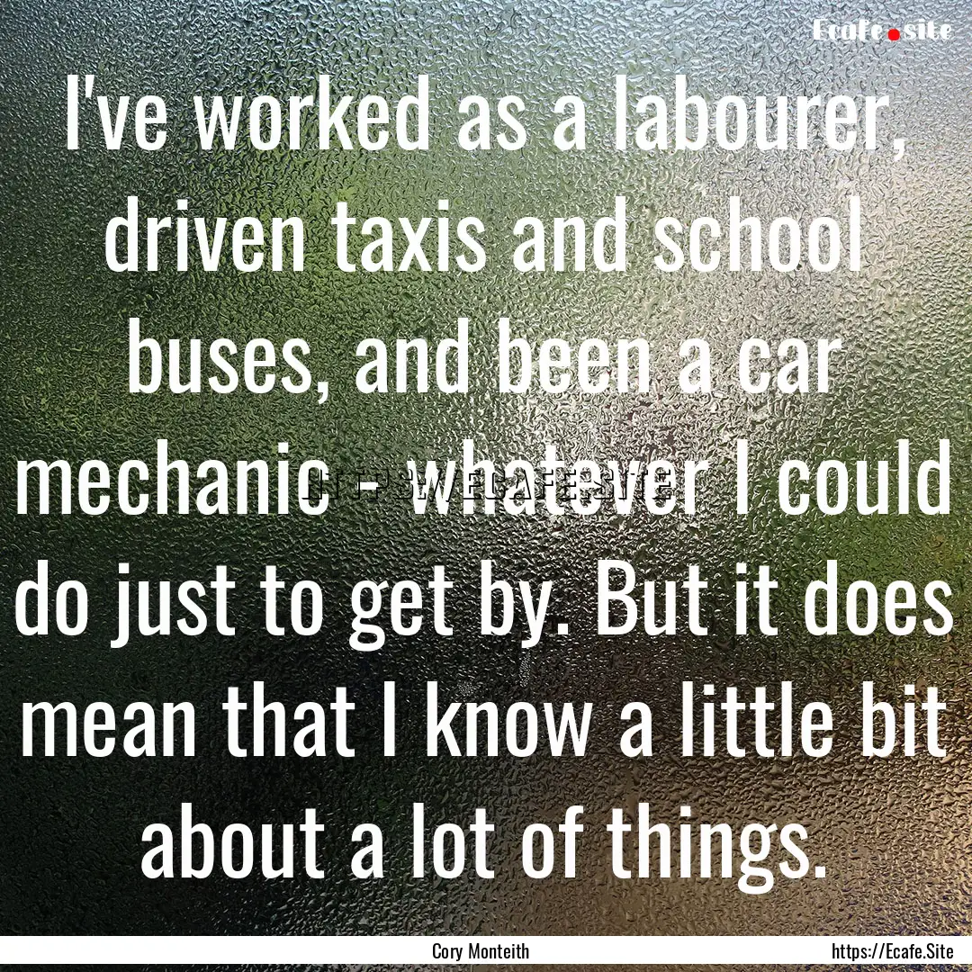 I've worked as a labourer, driven taxis and.... : Quote by Cory Monteith