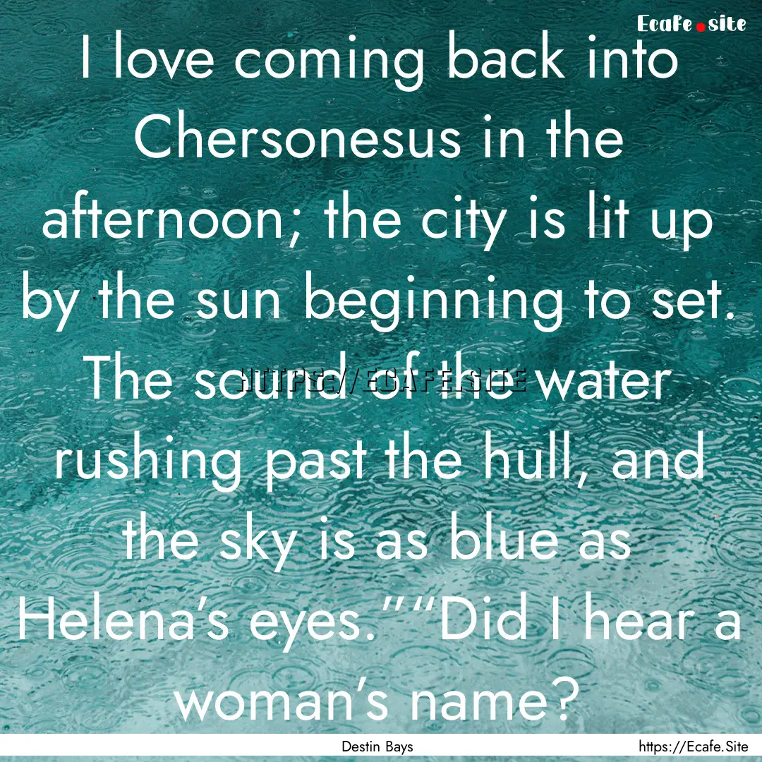 I love coming back into Chersonesus in the.... : Quote by Destin Bays