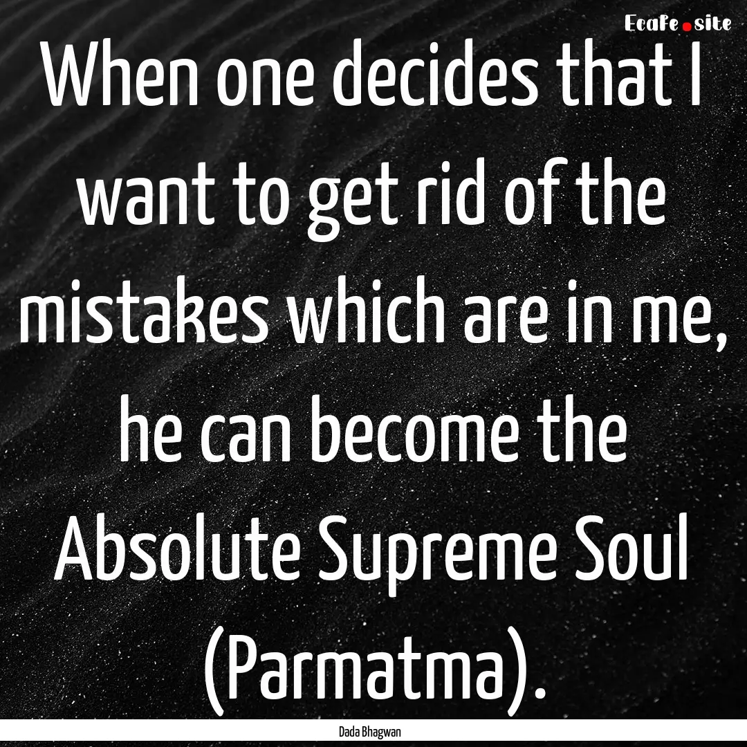 When one decides that I want to get rid of.... : Quote by Dada Bhagwan