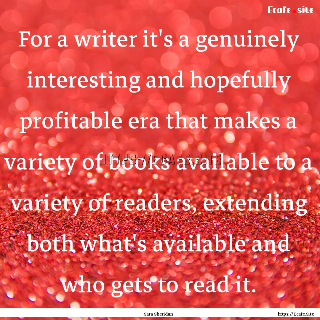 For a writer it's a genuinely interesting.... : Quote by Sara Sheridan