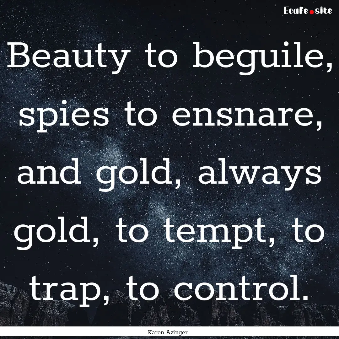 Beauty to beguile, spies to ensnare, and.... : Quote by Karen Azinger