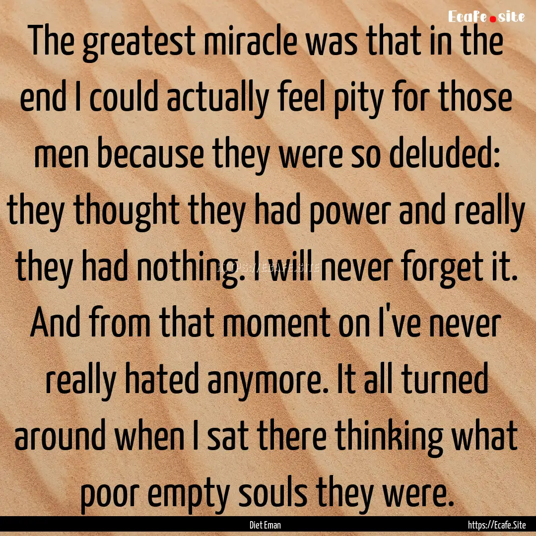 The greatest miracle was that in the end.... : Quote by Diet Eman