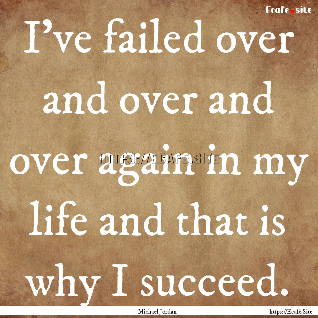 I've failed over and over and over again.... : Quote by Michael Jordan