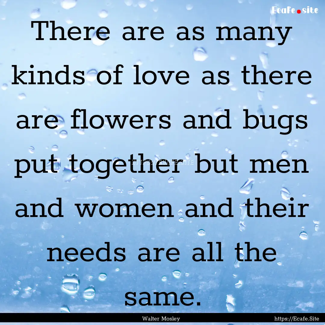 There are as many kinds of love as there.... : Quote by Walter Mosley